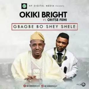 Okiki Bright - “Gbagbe Boshey Shele” ft. Oriste Femi